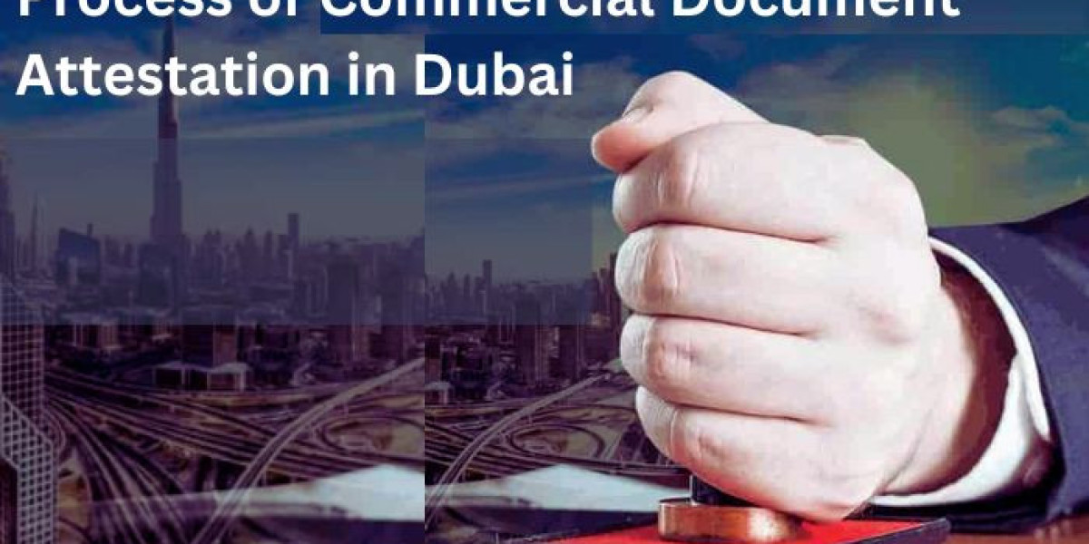 What is The Process of Commercial Document Attestation in Dubai?