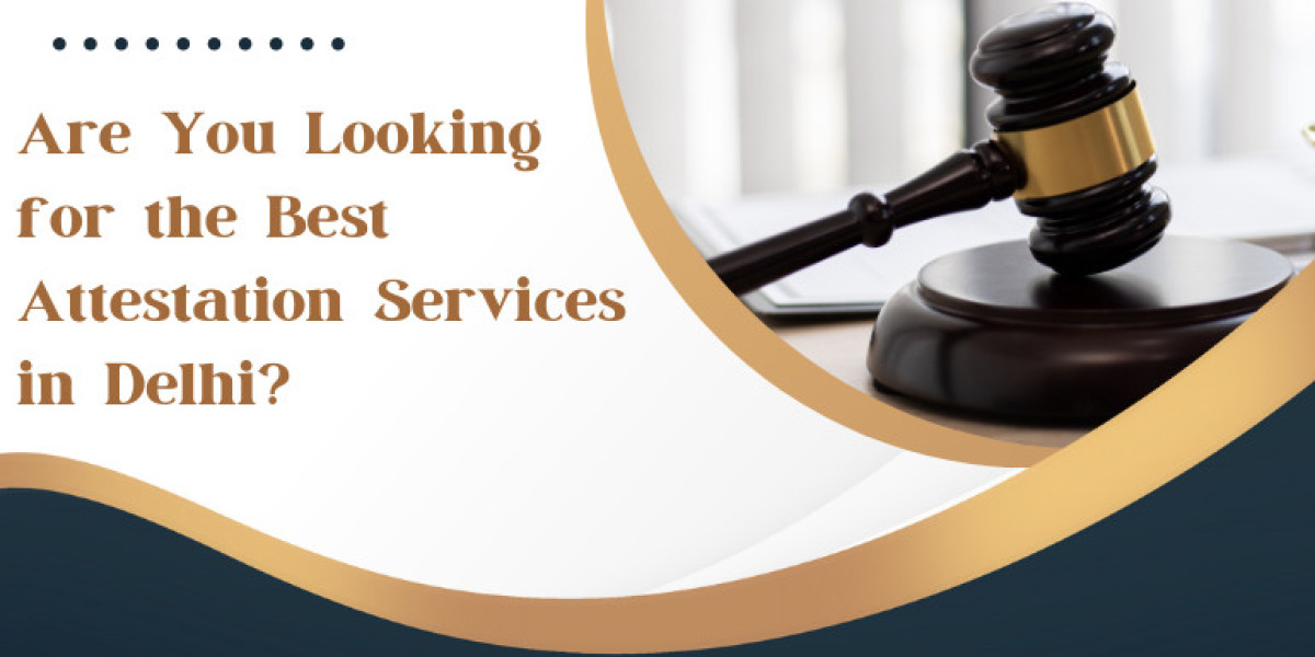 Are You Looking for the Best Attestation Services in Delhi?